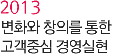 2013 변화와 창의를 통한 고객중심 경영실현